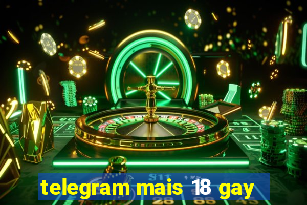 telegram mais 18 gay